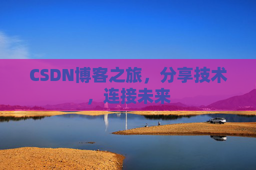 CSDN博客之旅,分享技术,连接未来