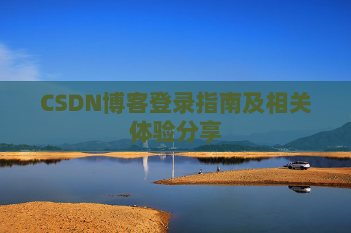 CSDN博客登录指南及相关体验分享